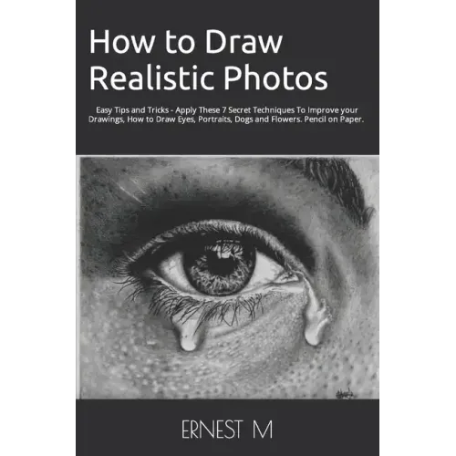 How to Draw Realistic Photos: Easy Tips and Tricks - Apply These 7 Secret Techniques To Improve your Drawings, How to Draw Eyes, Portraits, Dogs and