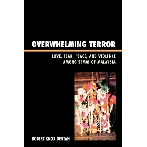 Overwhelming Terror: Love, Fear, Peace, and Violence among Semai of Malaysia