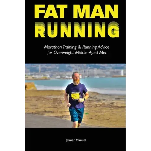 Fat Man Running: Marathon Training & Running Advice for Overweight Middle-Aged Men