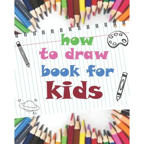 how to draw book for kids: childrens how to draw books for kids 7-10, how to draw a flower, tutorial drawing things, learn to draw cat, 8 x 10 inches
