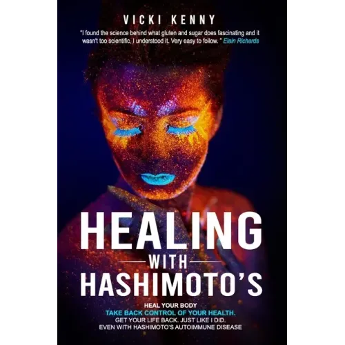 Healing With Hashimoto's: Heal Your Body. Take Back Control of Your Health. Get Your Life Back. Just Like I Did. Even With Hashimoto's Autoimmun