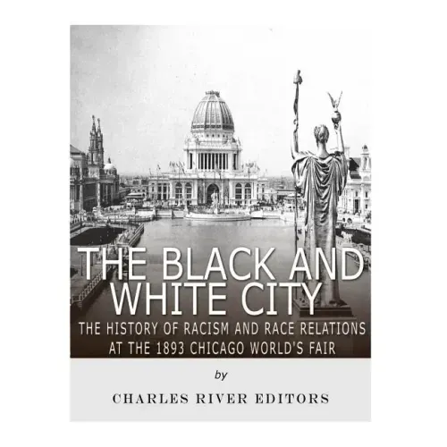 The Black and White City: The History of Racism and Race Relations at the 1893 Chicago World's Fair