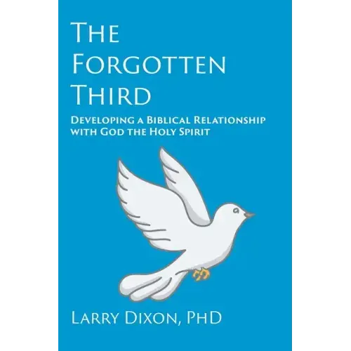The Forgotten Third: Developing a Biblical Relationship with God the Holy Spirit