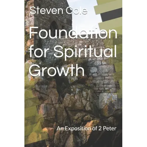 Foundation for Spiritual Growth: An Exposition of 2 Peter
