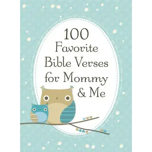 100 Favorite Bible Verses for Mommy and Me: Nurturing Devotions and Scripture for Every Mom and Her Child - The Perfect Devotional Gift for Moms and T