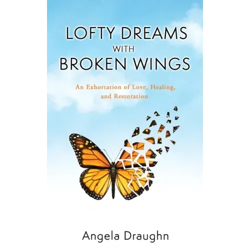 Lofty Dreams with Broken Wings: An Exhortation of Love, Healing, and Restoration