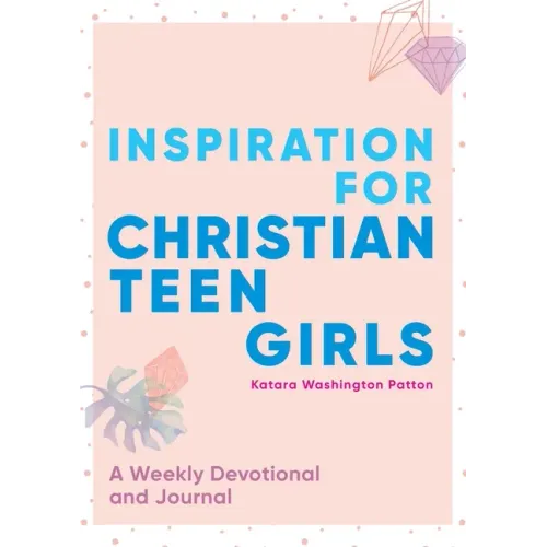 Inspiration for Christian Teen Girls: A Weekly Devotional & Journal