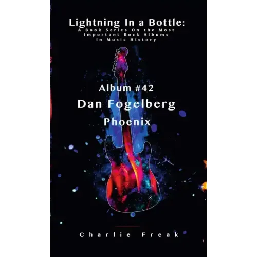 Lightning In a Bottle: A Book Series On the Most Important Rock Albums In Music History Album # 42 Dan Fogelberg Phoenix