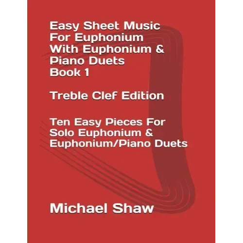 Easy Sheet Music For Euphonium With Euphonium & Piano Duets Book 1 Treble Clef Edition: Ten Easy Pieces For Solo Euphonium & Euphonium/Piano Duets