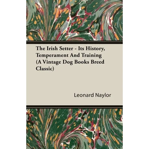 The Irish Setter - Its History, Temperament And Training (A Vintage Dog Books Breed Classic)