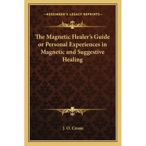 The Magnetic Healer's Guide or Personal Experiences in Magnetic and Suggestive Healing