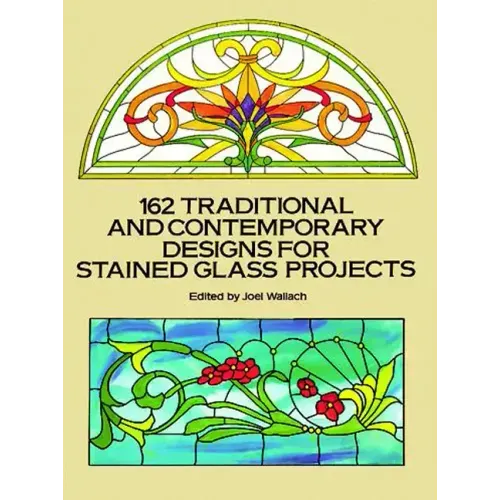 162 Traditional and Contemporary Designs for Stained Glass Projects