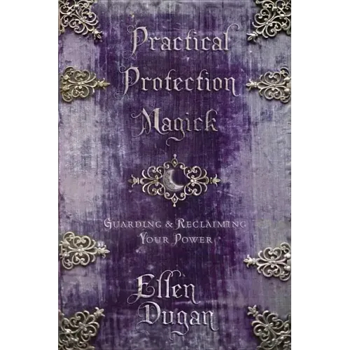 Practical Protection Magick: Guarding & Reclaiming Your Power