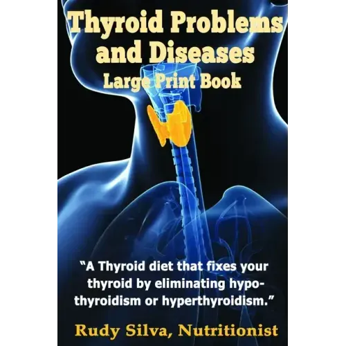 Thyroid Problems and diseases: Large Print Book: A Thyroid Diet That Fixes Your Thyroid by eliminating hypothyroidism or hyperthyroidism