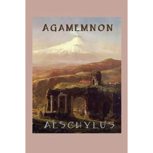 Agamemnon: A Greek Tragedy of War, Betrayal, Revenge, and the House of Atreus