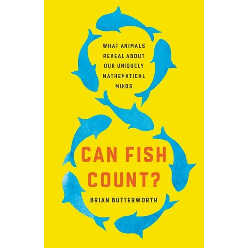 Can Fish Count?: What Animals Reveal about Our Uniquely Mathematical Minds