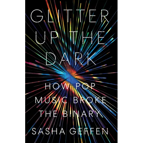 Glitter Up the Dark: How Pop Music Broke the Binary