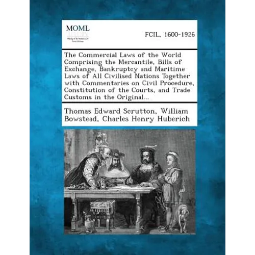 The Commercial Laws of the World Comprising the Mercantile, Bills of Exchange, Bankruptcy and Maritime Laws of All Civilised Nations Together with Com
