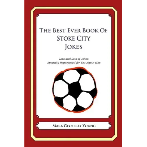 The Best Ever Book of Stoke City Jokes: Lots and Lots of Jokes Specially Repurposed for You-Know-Who