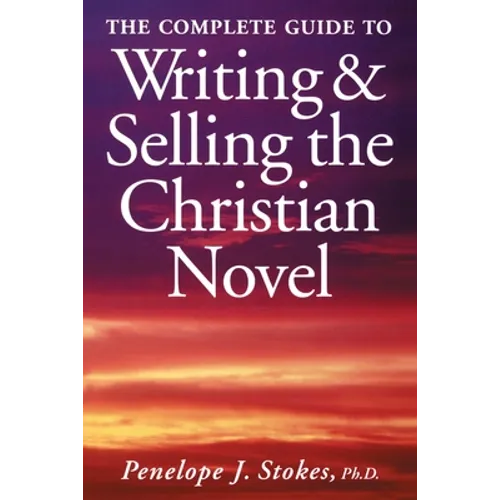 The Complete Guide To Writing & Selling The Christian Novel