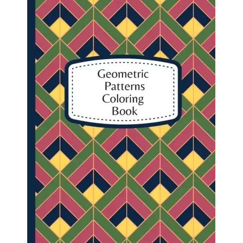 Geometric Patterns Coloring Book: 60 Geometric Designs To Color For Adults & Teens - Relaxation & Stress Relief Patterns