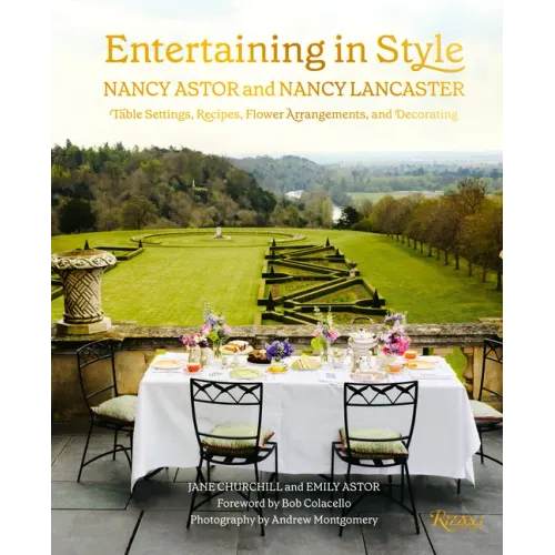 Entertaining in Style: Nancy Astor and Nancy Lancaster: Table Settings, Recipes, Flower Arrangements, and Decorating