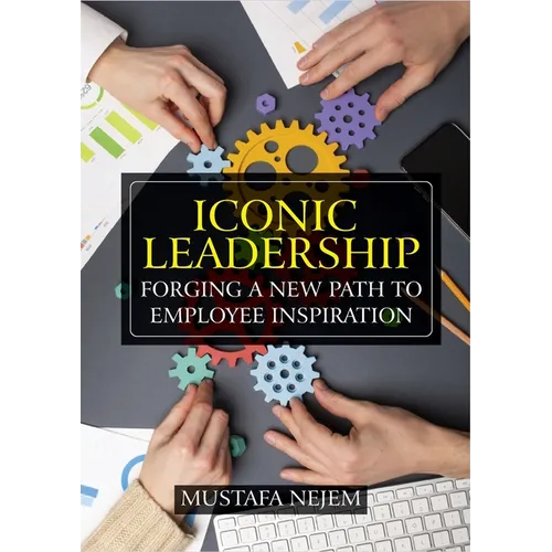 Iconic Leadership: Forging a New Path to Employee Inspiration Inspiring Leadership in a Changing World