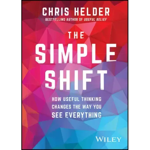 The Simple Shift: How Useful Thinking Changes the Way You See Everything