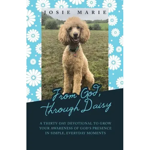 From God, Through Daisy: A Thirty-Day Devotional to Grow Your Awareness of God's Presence in Simple, Everyday Moments