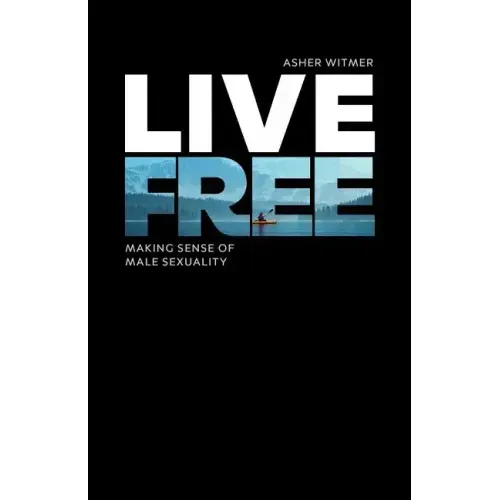 Live Free: making sense of male sexuality