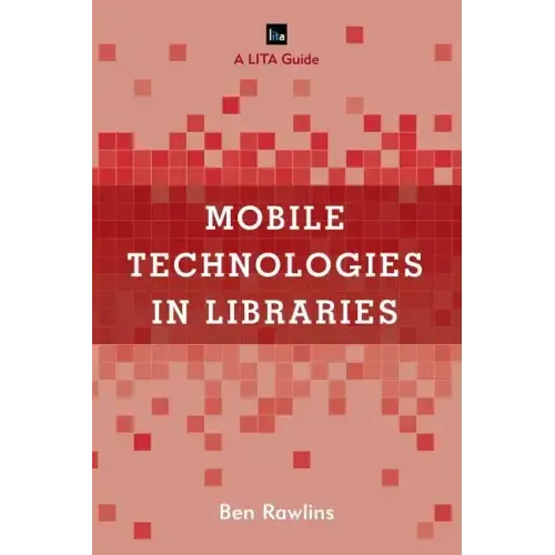 Mobile Technologies in Libraries: A LITA Guide