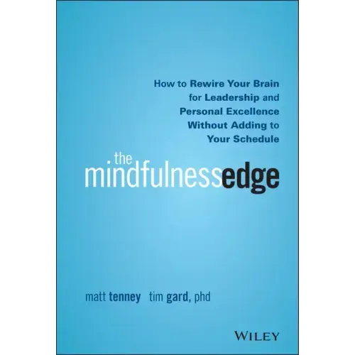 The Mindfulness Edge: How to Rewire Your Brain for Leadership and Personal Excellence Without Adding to Your Schedule