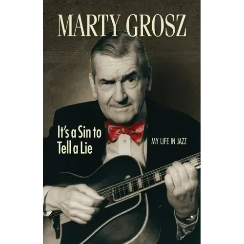 Marty Grosz: It's a Sin to Tell a Lie: My Life in Jazz