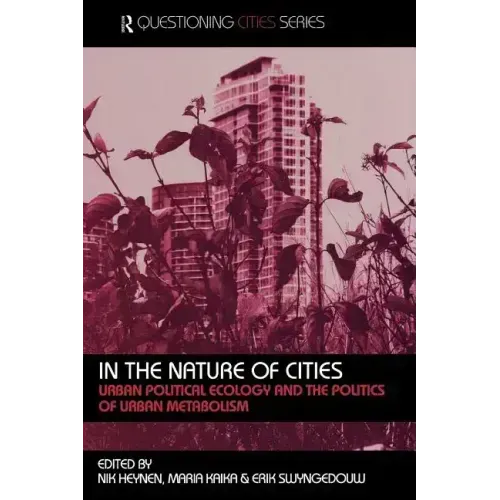 In the Nature of Cities: Urban Political Ecology and the Politics of Urban Metabolism