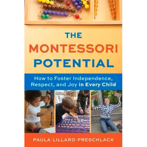 The Montessori Potential: How to Foster Independence, Respect, and Joy in Every Child