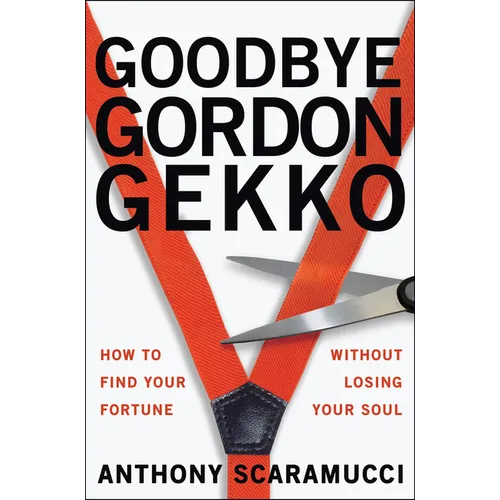 Goodbye Gordon Gekko: How to Find Your Fortune Without Losing Your Soul