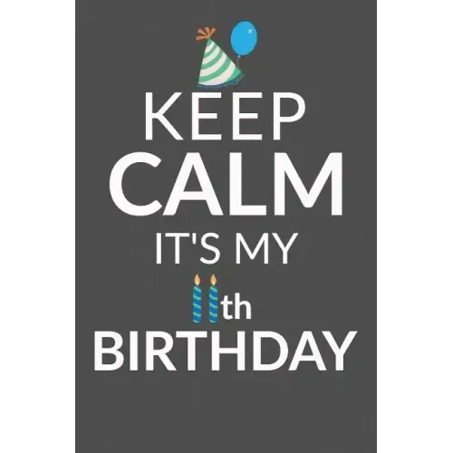Keep Calm It's My 11th Birthday: 11 Year Old Boy Or Girl Birthday Gift. 11th Birthday Party Decoration & Present