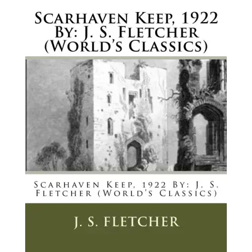 Scarhaven Keep, 1922 By: J. S. Fletcher (World's Classics)