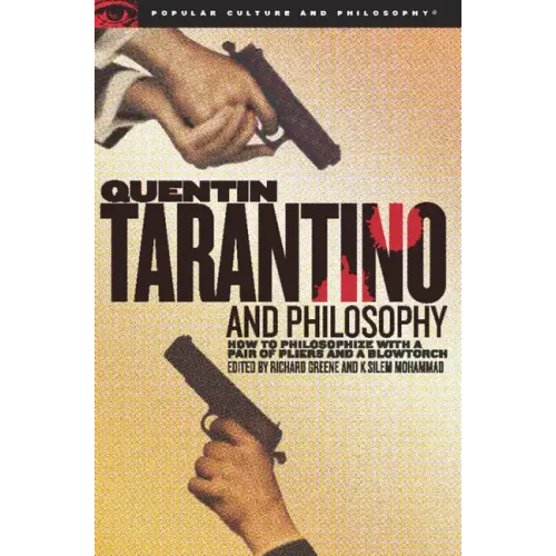 Quentin Tarantino and Philosophy: How to Philosophize with a Pair of Pliers and a Blowtorch