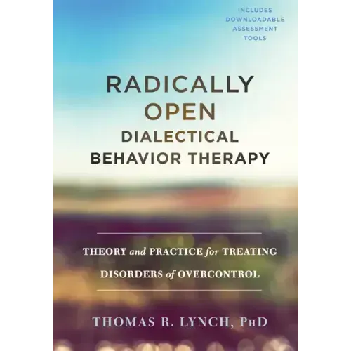Radically Open Dialectical Behavior Therapy: Theory and Practice for Treating Disorders of Overcontrol