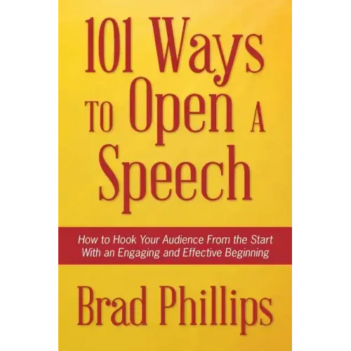 101 Ways to Open a Speech: How to Hook Your Audience From the Start With an Engaging and Effective Beginning