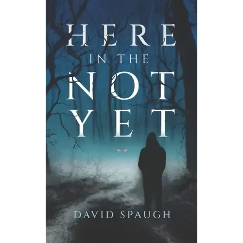 Here in the Not Yet