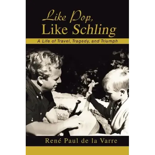 Like Pop, Like Schling: A Life of Travel, Tragedy, and Triumph