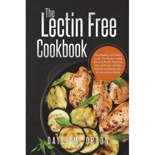 The Lectin Free Cookbook: Easy, Healthy and Yummy Lectin-Free Recipes to Help You Lose Weight, Heal Your Gut and Create a healthy, balanced and