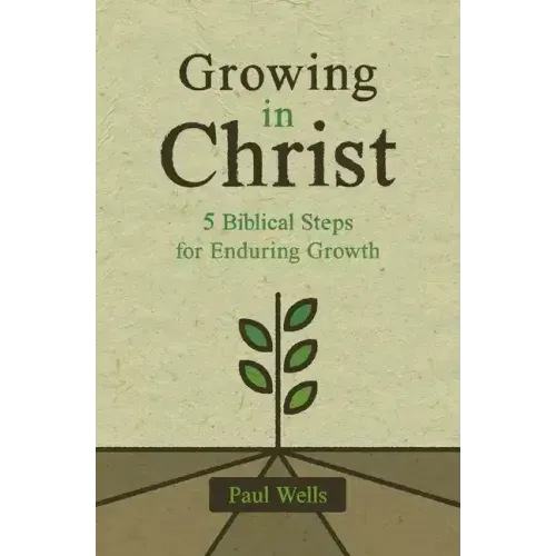 Growing in Christ: 5 Biblical Steps for Enduring Growth