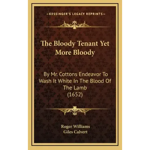 The Bloody Tenant Yet More Bloody: By Mr. Cottons Endeavor to Wash It White in the Blood of the Lamb (1652)