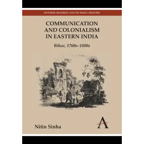 Communication and Colonialism in Eastern India: Bihar, 1760s-1880s