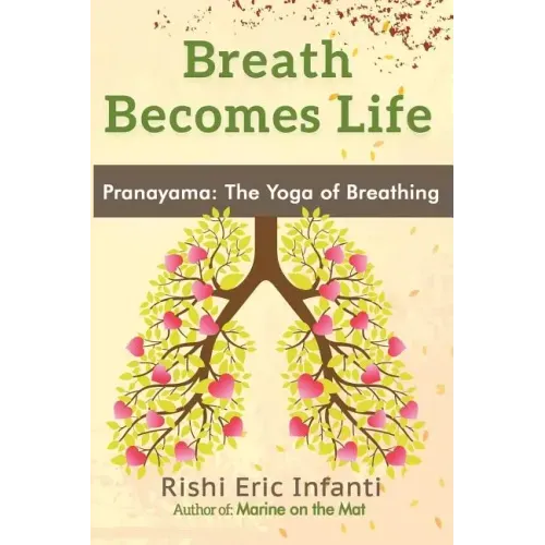 Breath Becomes Life: Pranayama: The Yoga of Breathing