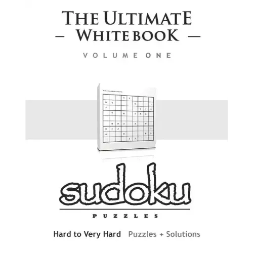Sudoku: The Ultimate White Book - Hard To Very Hard, Puzzles & Solutions