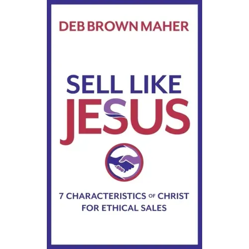 Sell Like Jesus: 7 Characteristics of Christ for Ethical Sales